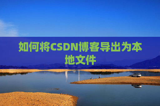 如何将CSDN博客导出为本地文件